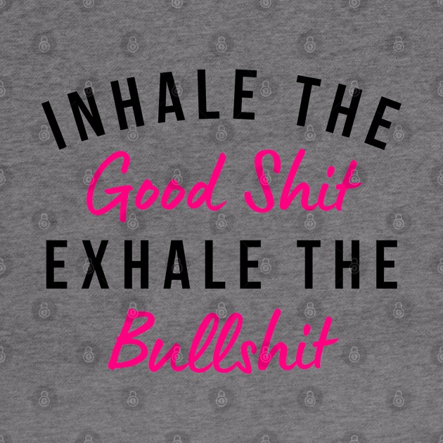 Inhale The Good Shit Exhale The Bullshit. Funny Daily Affirmation. Pink by That Cheeky Tee